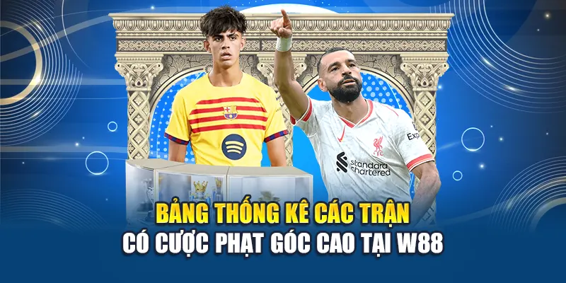 Kèo Phạt Góc W88 Là Gì? Tham Khảo Cách Chơi Và Phân Tích 2 Bảng thống kê các trận có cược phạt góc cao tại W88