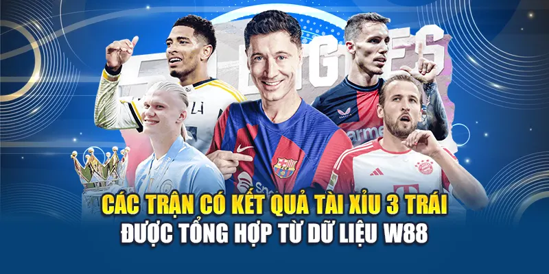Tài Xỉu 3 Trái W88 - Cách Đọc Kèo Và Chiến Thuật Hiệu Quả 2 Các trận có kết quả tài xỉu 3 trái được tổng hợp từ dữ liệu W88