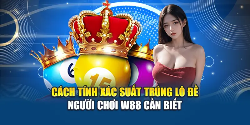 Cách Tính Xác Suất Trúng Lô Đề Mà Người Chơi Phải Biết 2 Cách tính xác suất trúng lô đề người chơi W88 cần biết