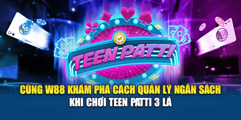 Teen Patti 3 Lá – Game Bài Ấn Độ Hấp Dẫn Khó Cưỡng 3 Cùng W88 khám phá cách quản lý ngân sách khi chơi Teen Patti 3 lá