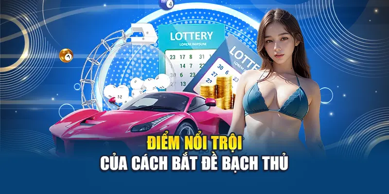 Cách Bắt Đề Bạch Thủ Chuẩn Xác Gần Như Tuyệt Đối 2025 2 Điểm nổi trội của cách bắt đề bạch thủ