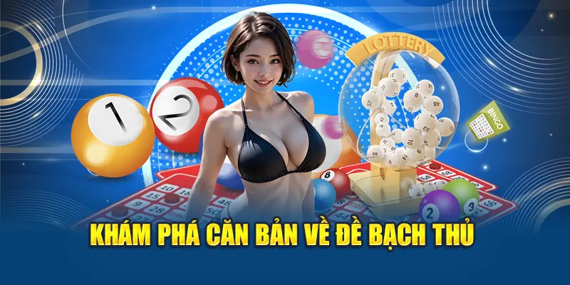 Cách Bắt Đề Bạch Thủ Chuẩn Xác Gần Như Tuyệt Đối 2025 1 Khám phá căn bản về đề bạch thủ