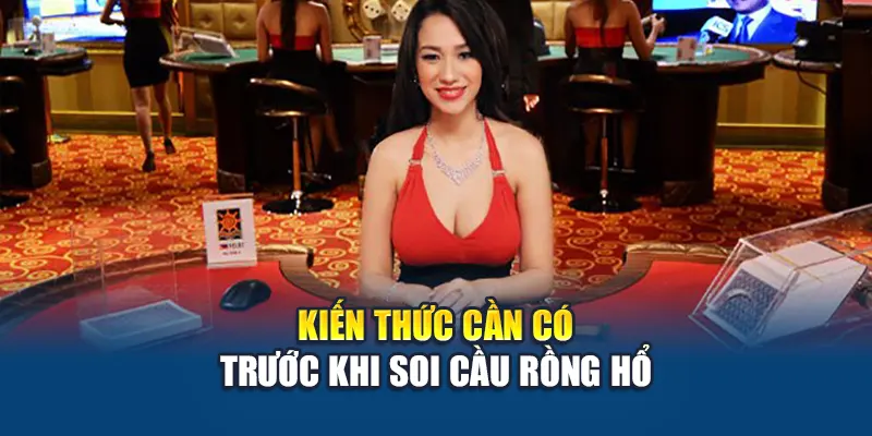 Soi Cầu Rồng Hổ – Mẹo Hay Giúp Tăng Tỷ Lệ Thắng Tối Đa 1 Kiến thức cần có trước khi soi cầu Rồng Hổ