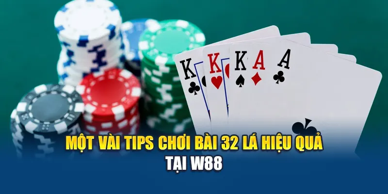 Bài 32 Lá – Lối Chơi Đơn Giản, Trúng Thưởng Dễ Dàng 3 Một vài tips chơi bài 32 lá hiệu quả tại W88