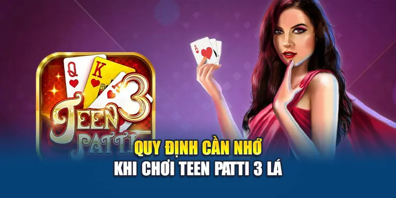 Teen Patti 3 Lá – Game Bài Ấn Độ Hấp Dẫn Khó Cưỡng 2 Quy định cần nhớ khi chơi Teen Patti 3 lá