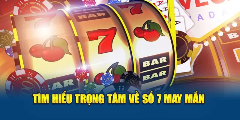 Số 7 May Mắn – Game Casino Hấp Dẫn Đầy Vận May Tại W88 1 Tìm hiểu trọng tâm về Số 7 May Mắn