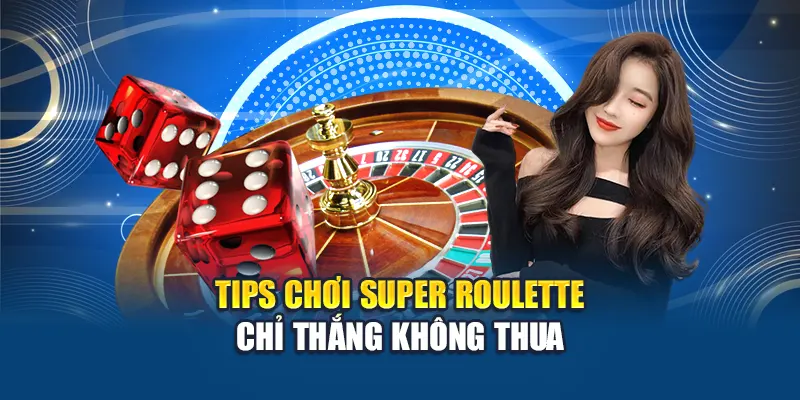 Super Roulette – Sự Kết Hợp Hoàn Hảo Của Cá Cược Đỉnh Cao 3 Tips chơi Super Roulette chỉ thắng không thua