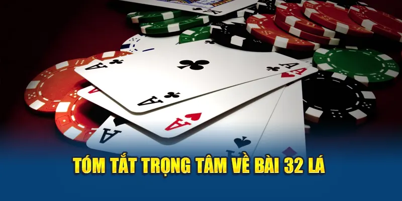 Bài 32 Lá – Lối Chơi Đơn Giản, Trúng Thưởng Dễ Dàng 1 Tóm tắt trọng tâm về bài 32 lá