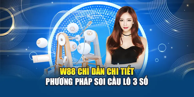 Phương Pháp Soi Cầu Lô 3 Số – Bí Kíp Dự Đoán Chính Xác 2 W88 chỉ dẫn chi tiết phương pháp soi cầu lô 3 số