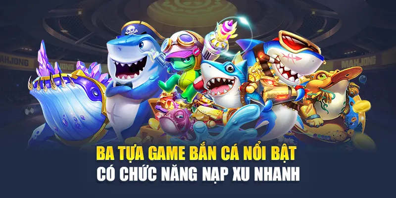 Cách Mua Xu Game Bắn Cá Online W88 Nhanh Chóng, Dễ Dàng 1 Ba tựa game bắn cá nổi bật có chức năng nạp xu nhanh