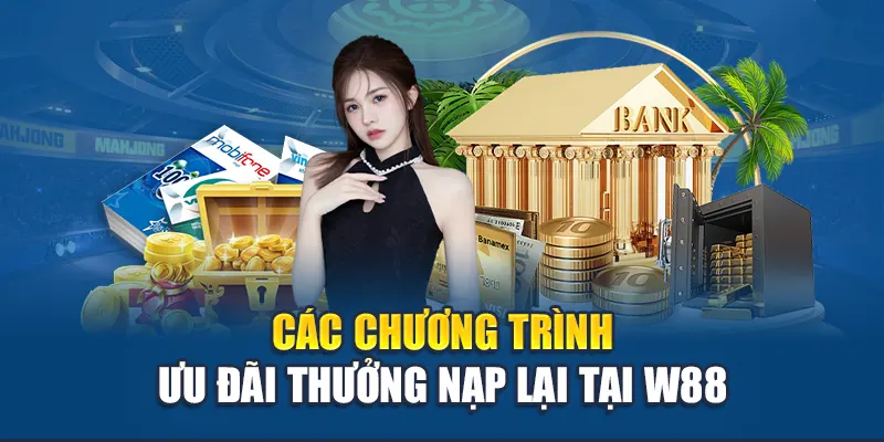Thưởng Nạp Lại Hàng Ngày - Nhận Quà Khủng Cùng W88 2 Các chương trình ưu đãi thưởng nạp lại tại W88