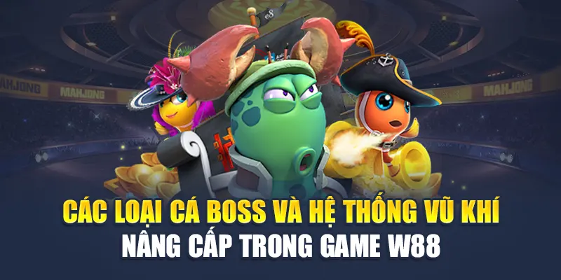 Bắn Cá Tiểu Tiên Cá W88 Chinh Phục Đại Dương Kỳ Ảo 1 Các loại cá boss và hệ thống vũ khí nâng cấp trong game W88