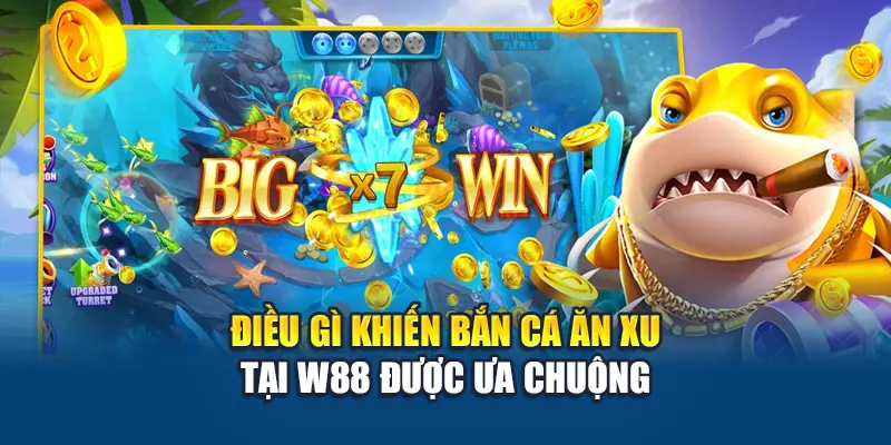 Bắn Cá Ăn Xu – Trải Nghiệm Cực Đã, Nhận Thưởng Cực Nhiều 2 Điều gì khiến bắn cá ăn xu tại W88 được ưa chuộng