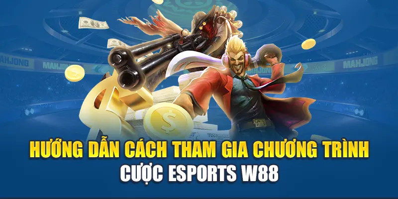 Cược Esports Rinh Thưởng Tới 580k VND Mỗi Ngày Tại W88 2 Hướng dẫn cách tham gia chương trình cược Esports rinh thưởng