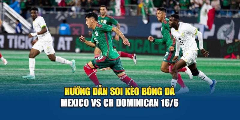 Soi Kèo Bóng Đá Mexico VS CH Dominican 16/6 Tại w88linka.com 1 Hướng dẫn soi kèo bóng đá Mexico vs CH Dominican 16/6