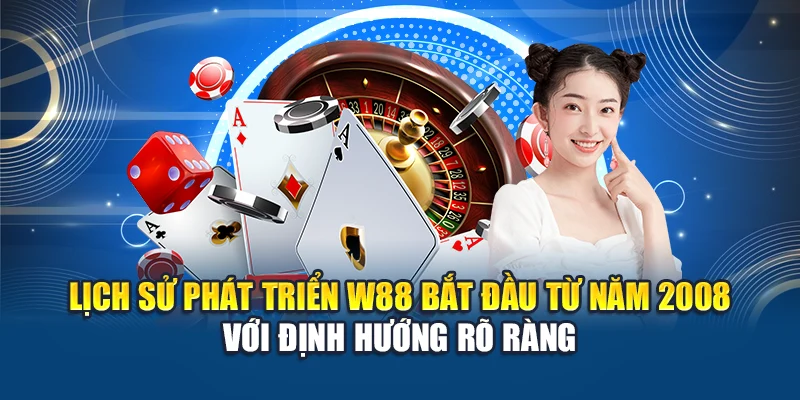 Lịch Sử Phát Triển W88 1 Lịch sử phát triển W88 bắt đầu từ năm 2008 với định hướng rõ ràng