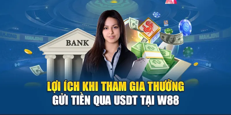 Thưởng Gửi Tiền Qua USDT - Cơ Hội Nhận Ưu Đãi Tại W88 3 Lợi ích khi tham gia thưởng gửi tiền qua USDT tại W88