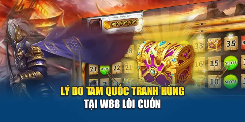 Tam Quốc Tranh Hùng – Trò Chơi Bắn Cá Hot Nhất Thị Trường 2 Lý do Tam Quốc Tranh Hùng tại W88 lôi cuốn