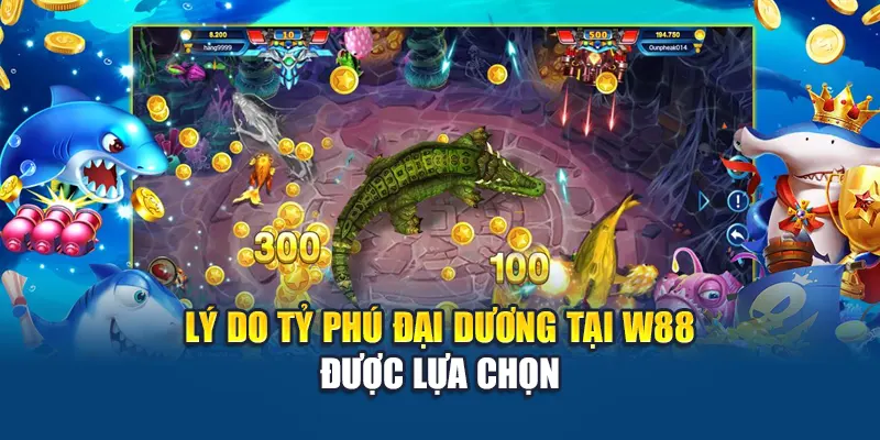 Tỷ Phú Đại Dương – Bắn Cá Nhận Quà, Đổi Thưởng Cực Đã 2 Lý do Tỷ Phú Đại Dương tại W88 được lựa chọn