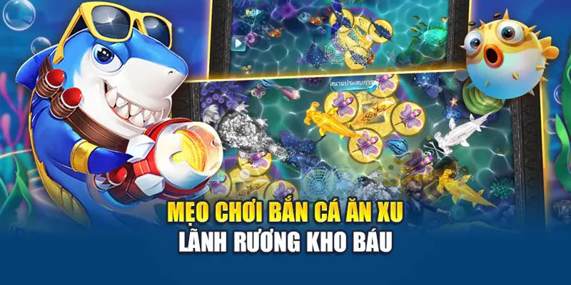 Bắn Cá Ăn Xu – Trải Nghiệm Cực Đã, Nhận Thưởng Cực Nhiều 3 Mẹo chơi bắn cá ăn xu lãnh rương kho báu