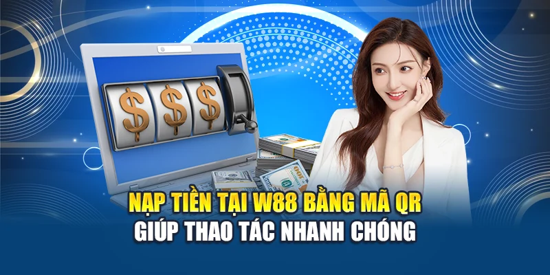Nạp Tiền W88 3 Nạp tiền tại W88 bằng mã QR giúp thao tác nhanh chóng