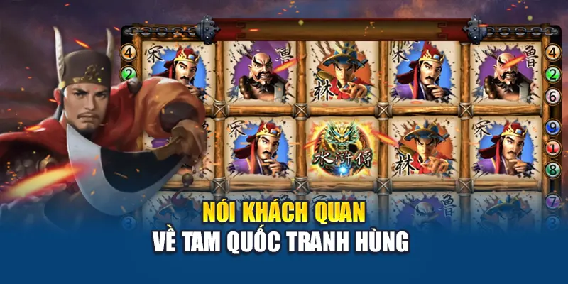 Tam Quốc Tranh Hùng – Trò Chơi Bắn Cá Hot Nhất Thị Trường 1 Nói khách quan về Tam Quốc Tranh Hùng