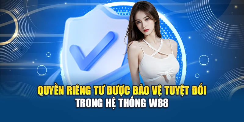 Quyền Riêng Tư W88 4 Quyền riêng tư được bảo vệ tuyệt đối trong hệ thống W88