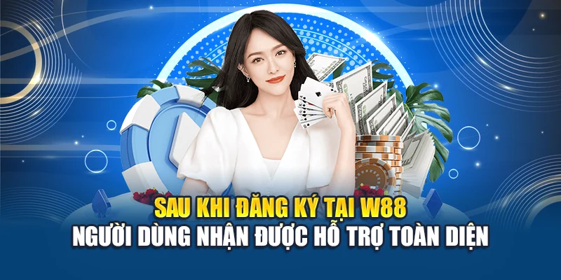 Đăng Ký W88 4 Sau khi đăng ký tại W88 người dùng nhận được hỗ trợ toàn diện