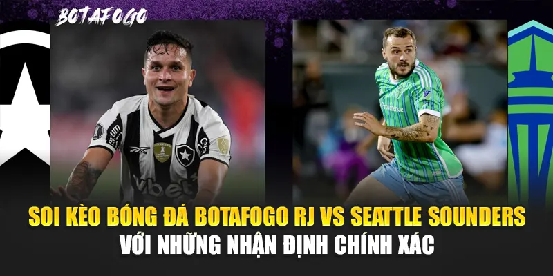 Soi Kèo Bóng Đá Botafogo RJ Vs Seattle Sounders Tại w88linka.com 3 Soi kèo bóng đá Botafogo RJ vs Seattle Sounders với những nhận định chính xác