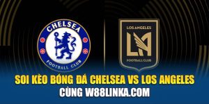 Soi Kèo Bóng Đá Chelsea Vs Los Angeles Cùng w88linka.com