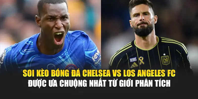 Soi Kèo Bóng Đá Chelsea Vs Los Angeles FC Tại w88linka.com 2 Soi kèo bóng đá Chelsea vs Los Angeles FC được ưa chuộng nhất từ giới phân tích