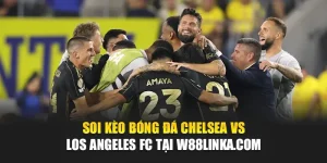 Soi Kèo Bóng Đá Chelsea Vs Los Angeles FC Tại w88linka.com
