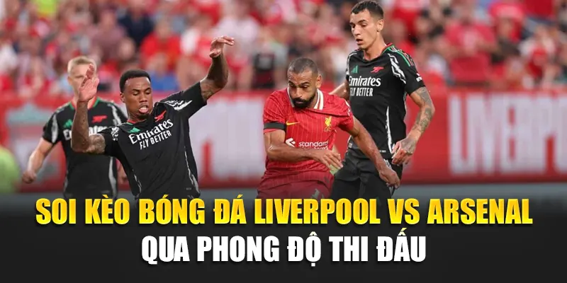 Soi Kèo Bóng Đá Liverpool Vs Arsenal – Phân Tích Sâu Kết Quả 1 Soi kèo bóng đá Liverpool vs Arsenal qua phong độ thi đấu