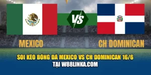 Soi Kèo Bóng Đá Mexico VS CH Dominican 16/6 Tại w88linka.com