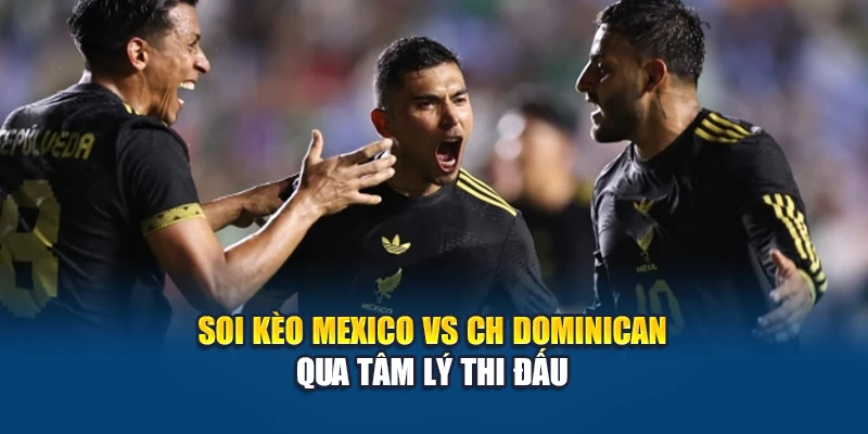 Soi Kèo Bóng Đá Mexico VS CH Dominican 16/6 Tại w88linka.com 3 Soi kèo Mexico vs CH Dominican qua tâm lý thi đấu