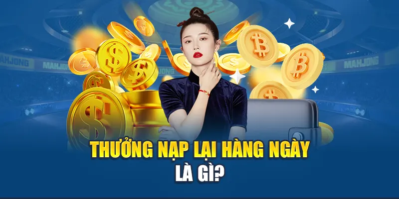 Thưởng Nạp Lại Hàng Ngày - Nhận Quà Khủng Cùng W88 1 Thưởng nạp lại hàng ngày là gì?