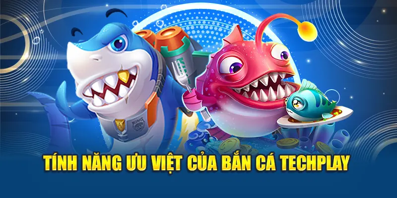 Bắn cá Techplay – Lối Chơi Đơn Giản, Thưởng Cực Hấp Dẫn 2 Tính năng ưu việt của bắn cá Techplay