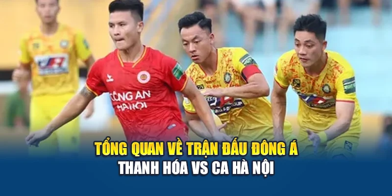 Soi Kèo Bóng Đá Đông Á Thanh Hóa Vs CA Hà Nội Ngày 15/06 1 Tổng quan về trận đấu Đông Á Thanh Hóa vs CA Hà Nội