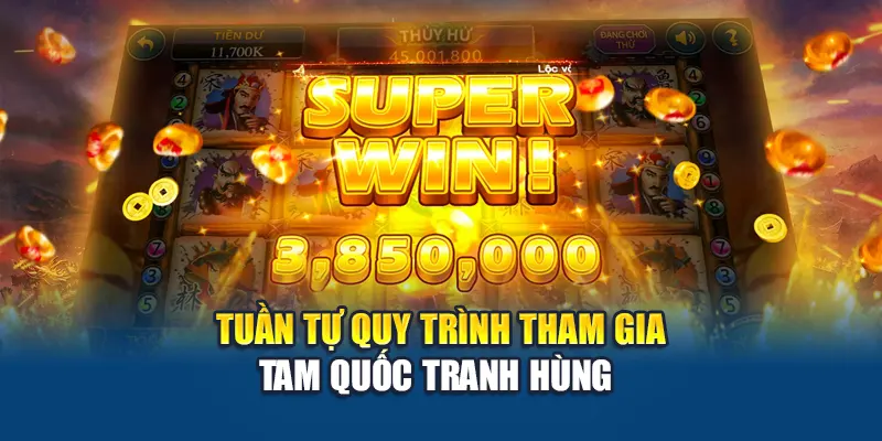 Tam Quốc Tranh Hùng – Trò Chơi Bắn Cá Hot Nhất Thị Trường 3 Tuần tự quy trình tham gia Tam Quốc Tranh Hùng